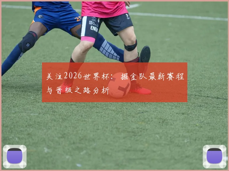 关注2026世界杯：掘金队最新赛程与晋级之路分析