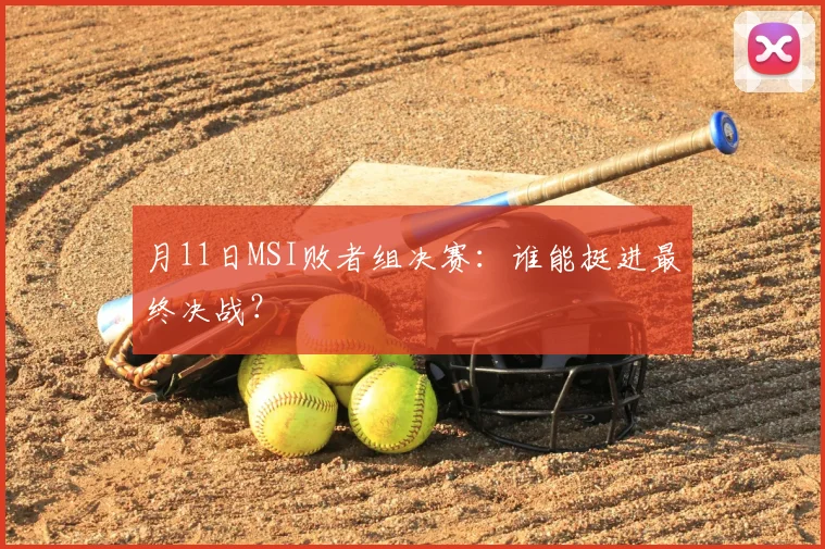 月11日MSI败者组决赛：谁能挺进最终决战？