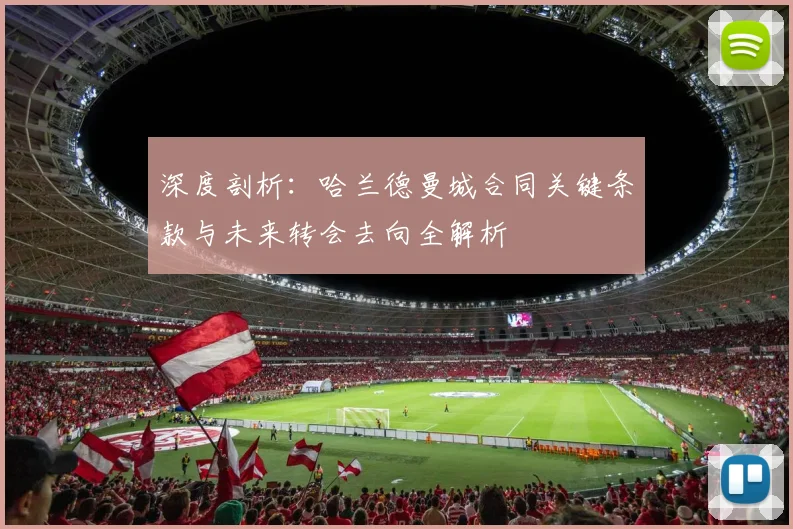 深度剖析：哈兰德曼城合同关键条款与未来转会去向全解析